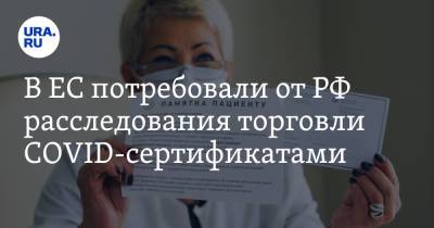 В ЕС потребовали от РФ расследования торговли COVID-сертификатами - ura.news - Россия