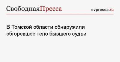 Юрий Васильев - В Томской области обнаружили обгоревшее тело бывшего судьи - svpressa.ru - Санкт-Петербург - Томская обл.