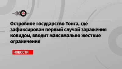 Островное государство Тонга, где зафиксирован первый случай заражения ковидом, вводит максимально жесткие ограничения - echo.msk.ru - Новая Зеландия - Тонга