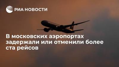 В трех московских аэропортах задержали или отменили более ста рейсов - ria.ru - Москва