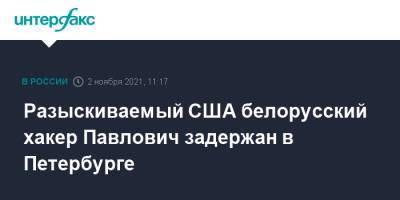 Сергей Павлович - Разыскиваемый США белорусский хакер Павлович задержан в Петербурге - interfax.ru - Москва - Россия - США - Санкт-Петербург - Белоруссия