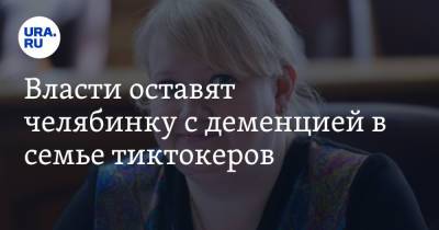 Ирина Буторина - Власти оставят челябинку с деменцией в семье тиктокеров - ura.news - Челябинская обл.