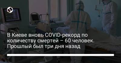 Виталий Кличко - В Киеве вновь COVID-рекорд по количеству смертей – 60 человек. Прошлый был три дня назад - liga.net - Украина - Киев