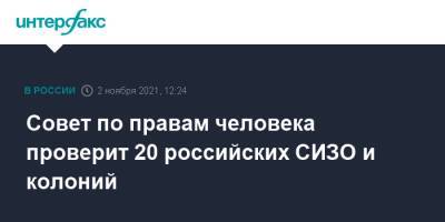 Ева Меркачева - Совет по правам человека проверит 20 российских СИЗО и колоний - interfax.ru - Москва - Россия - Саратовская обл. - Кировская обл. - Самара - респ. Марий Эл - республика Мордовия