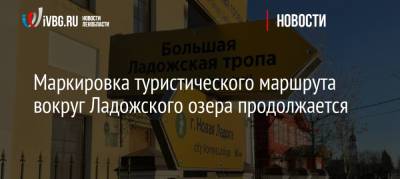 Маркировка туристического маршрута вокруг Ладожского озера продолжается - ivbg.ru - Украина - Ленинградская обл. - район Лодейнопольский - республика Карелия