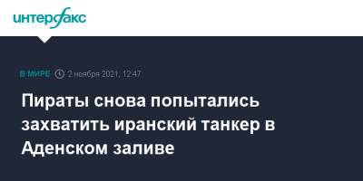 Пираты снова попытались захватить иранский танкер в Аденском заливе - interfax.ru - Москва - Иран