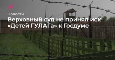 Верховный суд не принял иск «Детей ГУЛАГа» к Госдуме - tvrain.ru