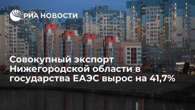 Глеб Никитин - Совокупный экспорт Нижегородской области в государства ЕАЭС вырос на 41,7% - smartmoney.one - Армения - Казахстан - Белоруссия - Нижегородская обл. - Киргизия