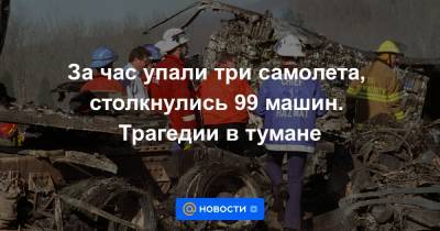 За час упали три самолета, столкнулись 99 машин. Трагедии в тумане - news.mail.ru - Москва