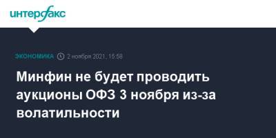 Минфин не будет проводить аукционы ОФЗ 3 ноября из-за волатильности - interfax.ru - Москва - Россия