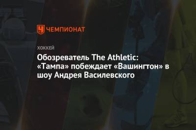 Андрей Василевский - Джон Смит - Энтони Чирелли - Алексей Киллорн - Обозреватель The Athletic: «Тампа» побеждает «Вашингтон» в шоу Андрея Василевского - championat.com - Россия - Вашингтон