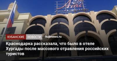 Краснодарка рассказала, что было в отеле Хургады после массового отравления российских туристов - kubnews.ru - Краснодар - Египет