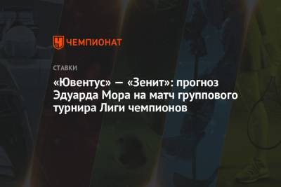 Эдуард Мор - «Ювентус» — «Зенит»: прогноз Эдуарда Мора на матч группового турнира Лиги чемпионов - championat.com - Россия - Италия