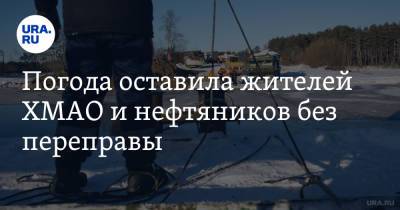 Погода оставила жителей ХМАО и нефтяников без переправы - ura.news - Югра - Нижневартовск