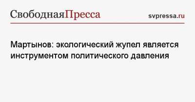 Алексей Мартынов - Мартынов: экологический жупел является инструментом политического давления - svpressa.ru - Россия - Экология