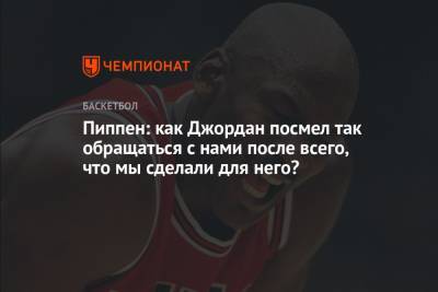 Майкл Джордан - Скотти Пиппен резко раскритиковал Майкла Джордана - championat.com