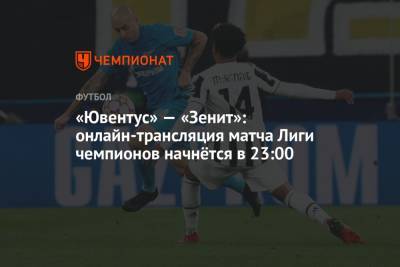«Ювентус» — «Зенит»: онлайн-трансляция матча Лиги чемпионов начнётся в 23:00 - championat.com - Италия