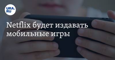 Netflix будет издавать мобильные игры - ura.news - Россия