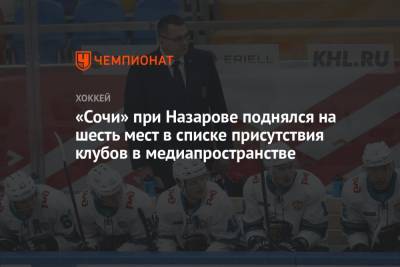 Андрей Назаров - «Сочи» при Назарове поднялся на шесть мест в списке присутствия клубов в медиапространстве - championat.com - Сочи - Нижний Новгород