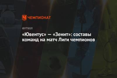 «Ювентус» — «Зенит»: составы команд на матч Лиги чемпионов - championat.com - Санкт-Петербург - Италия