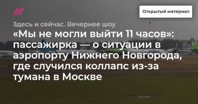 «Мы не могли выйти 11 часов»: пассажирка — о ситуации в аэропорту Нижнего Новгорода, где случился коллапс из-за тумана в Москве - tvrain.ru - Москва - Нижний Новгород