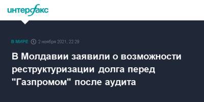 Андрей Спыну - В Молдавии заявили о возможности реструктуризации долга перед "Газпромом" после аудита - interfax.ru - Москва - Россия - Молдавия
