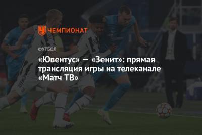 «Ювентус» — «Зенит»: прямая трансляция игры на телеканале «Матч ТВ» - championat.com - Италия - Испания