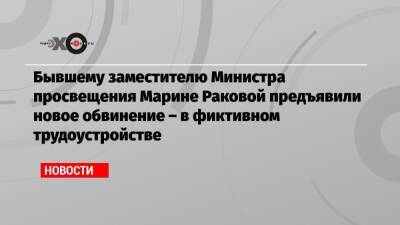 Марина Ракова - Сергей Зуев - Бывшему заместителю Министра просвещения Марине Раковой предъявили новое обвинение – в фиктивном трудоустройстве - echo.msk.ru - Москва - Россия