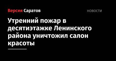 Утренний пожар в десятиэтажке Ленинского района уничтожил салон красоты - nversia.ru - Саратовская обл. - Саратов - район Ленинский, Саратов