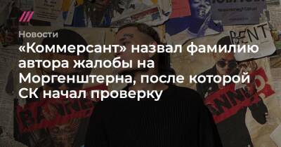 Сергей Жорин - Александр Романов - «Коммерсант» назвал фамилию автора жалобы на Моргенштерна, после которой СК начал проверку - tvrain.ru