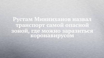 Рустам Минниханов - Рустам Минниханов назвал транспорт самой опасной зоной, где можно заразиться коронавирусом - chelny-izvest.ru - респ. Татарстан