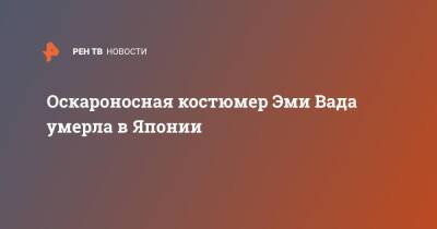 Оскароносная костюмер Эми Вада умерла в Японии - ren.tv - Россия - Япония