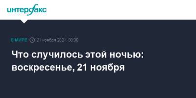 Что случилось этой ночью: воскресенье, 21 ноября - interfax.ru - Москва - Россия - США - Украина - Washington