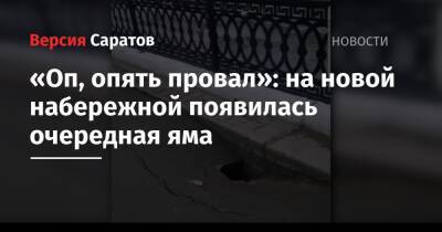 Юрий Гагарин - «Оп, опять провал»: на новой набережной появилась очередная яма - nversia.ru - Саратов