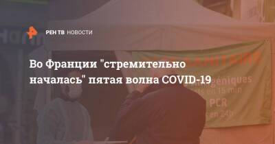 Габриэль Атталь - Во Франции - Во Франции "стремительно началась" пятая волна COVID-19 - ren.tv - Франция