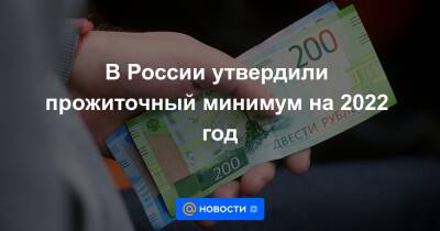 В России утвердили прожиточный минимум на 2022 год - news.mail.ru - Россия