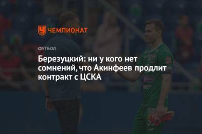 Андрей Панков - Игорь Акинфеев - Алексей Березуцкий - Березуцкий: ни у кого нет сомнений, что Акинфеев продлит контракт с ЦСКА - championat.com - Москва
