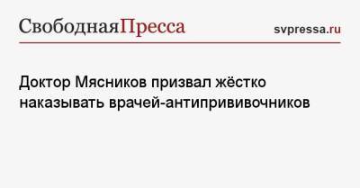 Александр Мясников - Доктор Мясников призвал жёстко наказывать врачей-антипрививочников - svpressa.ru