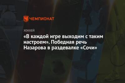 Андрей Назаров - «В каждой игре выходим с таким настроем». Победная речь Назарова в раздевалке «Сочи» - championat.com - Сочи - Новосибирск - Рига