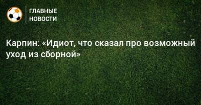 Валерий Карпин - Карпин: «Идиот, что сказал про возможный уход из сборной» - bombardir.ru - Россия