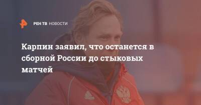 Валерий Карпин - Карпин заявил, что останется в сборной России до стыковых матчей - ren.tv - Россия - Катар