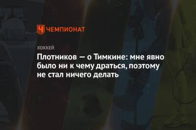 Сергей Плотников - Плотников — о Тимкине: мне явно было ни к чему драться, поэтому не стал ничего делать - championat.com
