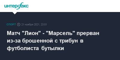 Матч "Лион" - "Марсель" прерван из-за брошенной с трибун в футболиста бутылки - sport-interfax.ru - Москва - Франция