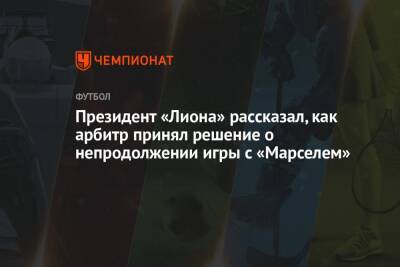 Димитри Пайет - Президент «Лиона» рассказал, как арбитр принял решение о непродолжении игры с «Марселем» - championat.com - Украина - Франция