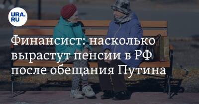Владимир Путин - Финансист: насколько вырастут пенсии в РФ после обещания Путина - ura.news - Россия