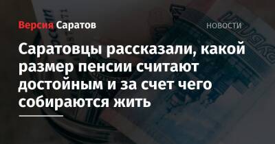 Саратовцы рассказали, какой размер пенсии считают достойным и за счет чего собираются жить - nversia.ru - Россия - Саратов