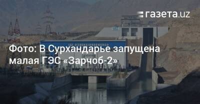 Фото: В Сурхандарье запущена малая ГЭС «Зарчоб-2» - gazeta.uz - Китай - Узбекистан