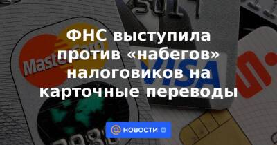 ФНС выступила против «набегов» налоговиков на карточные переводы - news.mail.ru - Россия