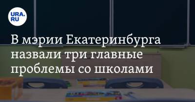 В мэрии Екатеринбурга назвали три главные проблемы со школами - ura.news - Екатеринбург