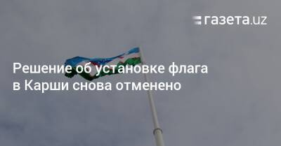 Решение об установке флага в Карши снова отменено - gazeta.uz - Узбекистан
